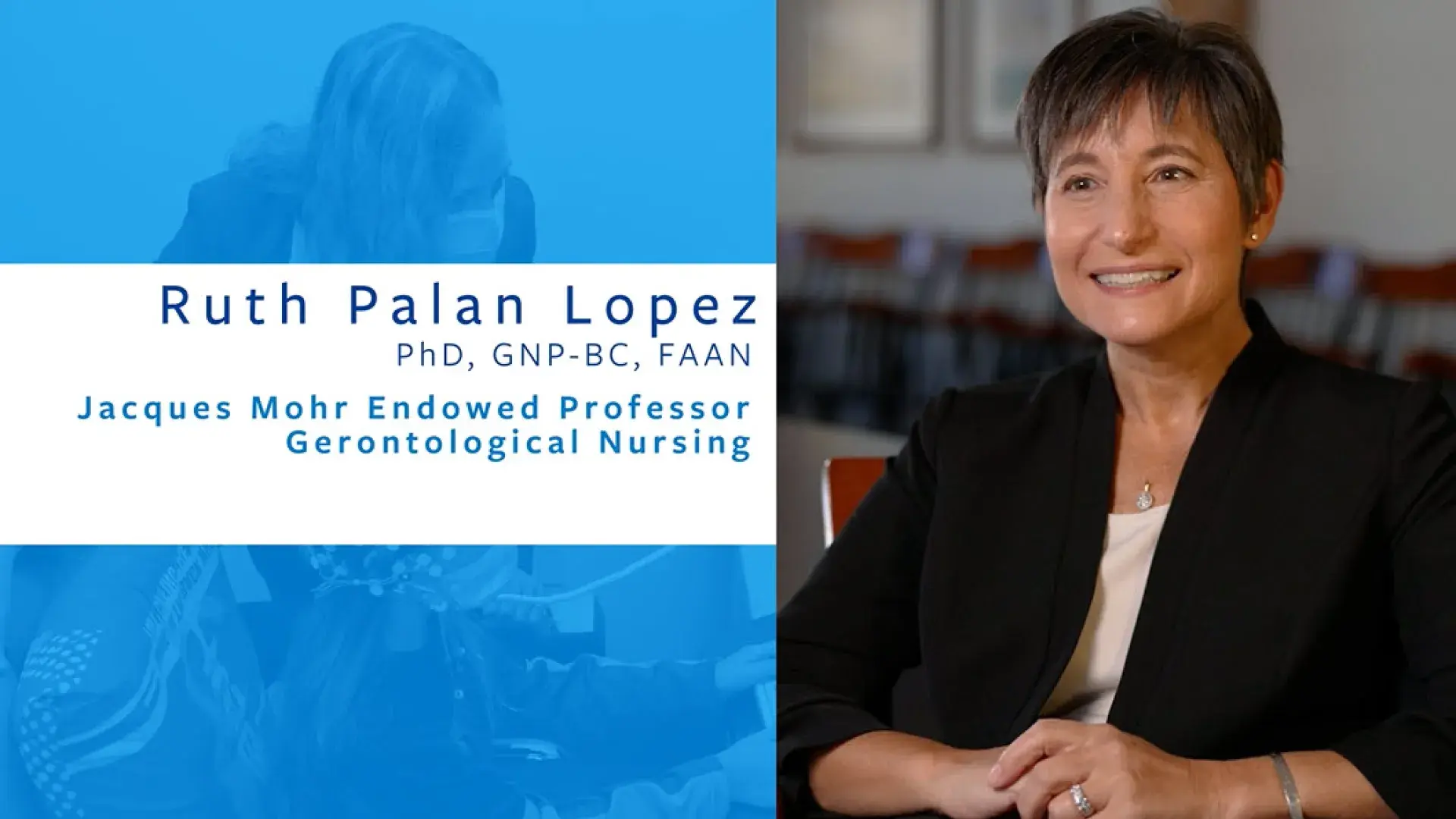ruth has short dark hair and wears a black blazer with a white top next to the words Ruth Palan Lopez, Phd, gnp-bc, faan, jacques mohr endowed professor gerontological nursing