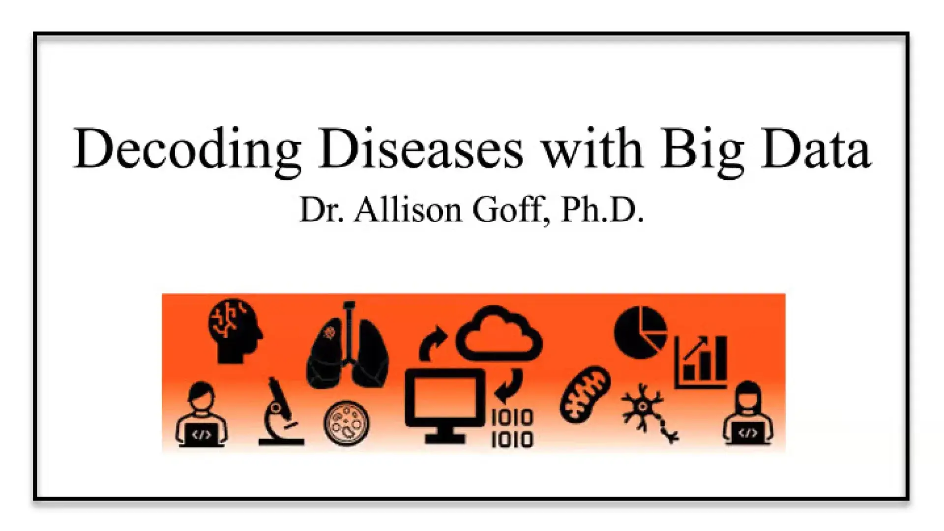 slide says decoding diseases with big data, dr. alison goff, phd, over an orange and black illustration of medical and science icons like microscopes and graphs